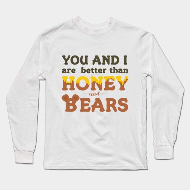 You and I Are Better Than Honey and Bears Love Song Lyrics for Valentines or Anniversary Long Sleeve T-Shirt by mschubbybunny